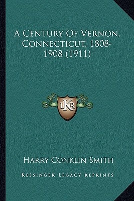 A Century Of Vernon, Connecticut, 1808-1908 (1911)