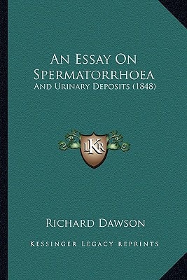 An Essay On Spermatorrhoea: And Urinary Deposits (1848)