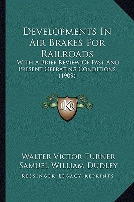 Developments In Air Brakes For Railroads: With A Brief Review Of Past And Present Operating Conditions (1909)