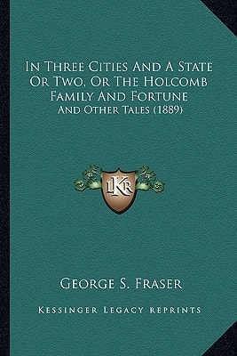In Three Cities And A State Or Two, Or The Holcomb Family And Fortune: And Other Tales (1889)
