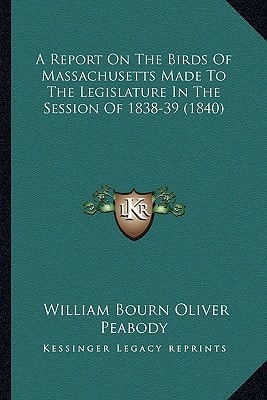 A Report On The Birds Of Massachusetts Made To The Legislature In The Session Of 1838-39 (1840)