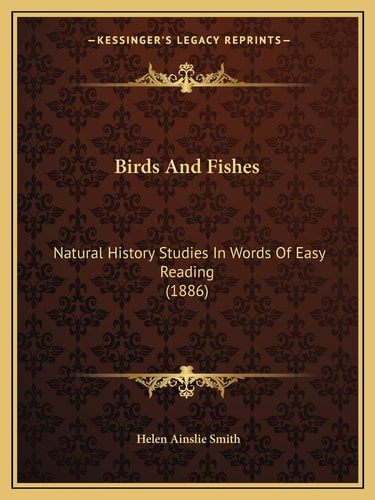 Birds And Fishes: Natural History Studies In Words Of Easy Reading (1886)