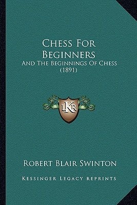 Chess For Beginners: And The Beginnings Of Chess (1891)