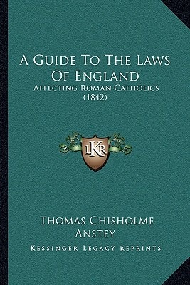 A Guide To The Laws Of England: Affecting Roman Catholics (1842)
