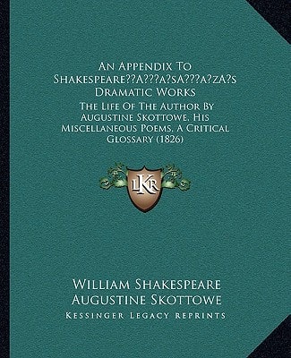 An Appendix To Shakespeare’s Dramatic Works: The Life Of The Author By Augustine Skottowe, His Miscellaneous Poems, A Critical Glossary (1826)