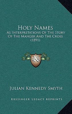 Holy Names: As Interpretations Of The Story Of The Manger And The Cross (1891)