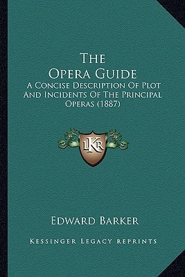 The Opera Guide: A Concise Description Of Plot And Incidents Of The Principal Operas (1887)