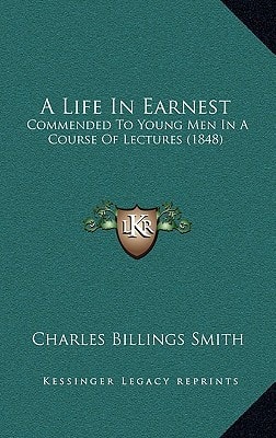 A Life In Earnest: Commended To Young Men In A Course Of Lectures (1848)