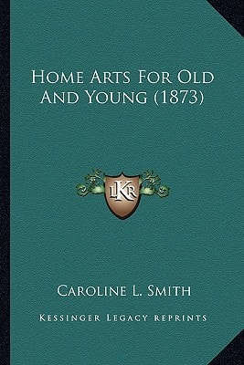 Home Arts For Old And Young (1873)