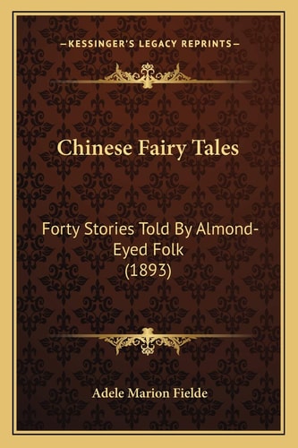 Chinese Fairy Tales: Forty Stories Told By Almond-Eyed Folk (1893)