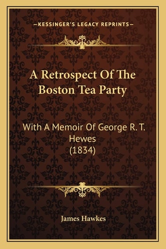 A Retrospect Of The Boston Tea Party: With A Memoir Of George R. T. Hewes (1834)