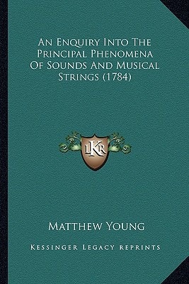 An Enquiry Into The Principal Phenomena Of Sounds And Musical Strings (1784)