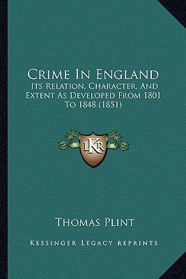 Crime In England: Its Relation, Character, And Extent As Developed From 1801 To 1848 (1851)