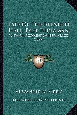 Fate Of The Blenden Hall, East Indiaman: With An Account Of Her Wreck (1847)