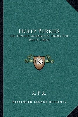 Holly Berries: Or Double Acrostics, From The Poets (1869)