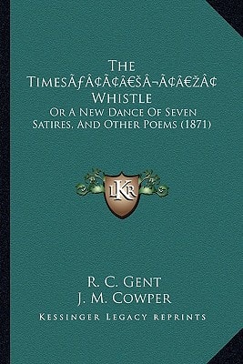The Times’ Whistle: Or A New Dance Of Seven Satires, And Other Poems (1871)