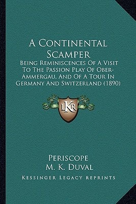 A Continental Scamper: Being Reminiscences Of A Visit To The Passion Play Of Ober-Ammergau, And Of A Tour In Germany And Switzerland (1890)