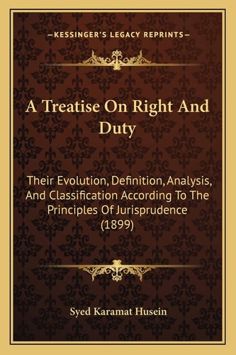 A Treatise On Right And Duty: Their Evolution, Definition, Analysis, And Classification According To The Principles Of Jurisprudence (1899)