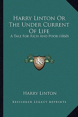 Harry Linton Or The Under Current Of Life: A Tale For Rich And Poor (1860)