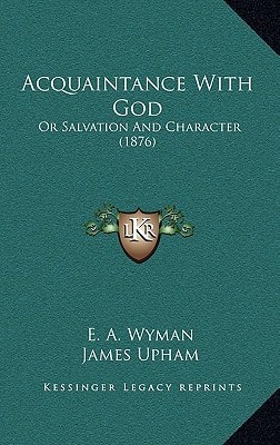 Acquaintance With God: Or Salvation And Character (1876)