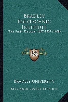 Bradley Polytechnic Institute: The First Decade, 1897-1907 (1908)