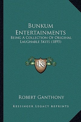 Bunkum Entertainments: Being A Collection Of Original Laughable Skits (1895)