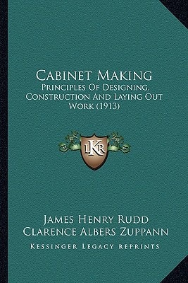 Cabinet Making: Principles Of Designing, Construction And Laying Out Work (1913)