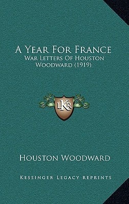 A Year For France: War Letters Of Houston Woodward (1919)
