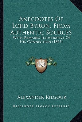 Anecdotes Of Lord Byron, From Authentic Sources: With Remarks Illustrative Of His Connection (1825)