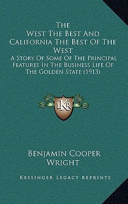 The West The Best And California The Best Of The West: A Story Of Some Of The Principal Features In The Business Life Of The Golden State (1913)