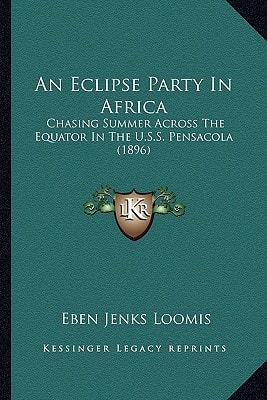 An Eclipse Party In Africa: Chasing Summer Across The Equator In The U.S.S. Pensacola (1896)