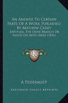 An Answer To Certain Parts Of A Work Published By Mathew Carey: Entitled, The Olive Branch Or Faults On Both Sides (1816)