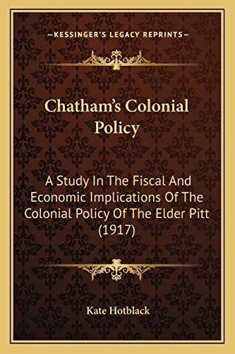 Chatham’s Colonial Policy: A Study In The Fiscal And Economic Implications Of The Colonial Policy Of The Elder Pitt (1917)