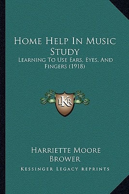 Home Help In Music Study: Learning To Use Ears, Eyes, And Fingers (1918)