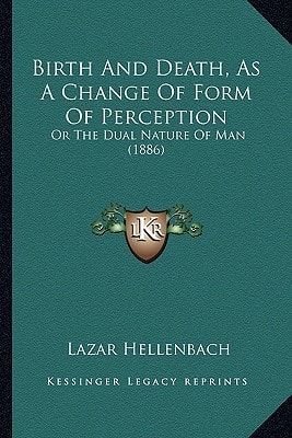 Birth And Death, As A Change Of Form Of Perception: Or The Dual Nature Of Man (1886)