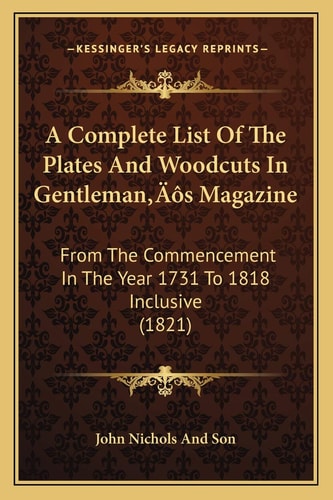 A Complete List Of The Plates And Woodcuts In Gentleman’s Magazine: From The Commencement In The Year 1731 To 1818 Inclusive (1821)