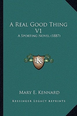 A Real Good Thing V1: A Sporting Novel (1887)