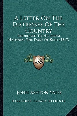 A Letter On The Distresses Of The Country: Addressed To His Royal Highness The Duke Of Kent (1817)