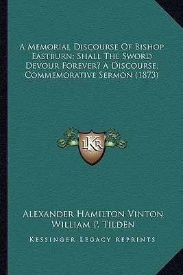 A Memorial Discourse Of Bishop Eastburn; Shall The Sword Devour Forever? A Discourse; Commemorative Sermon (1873)