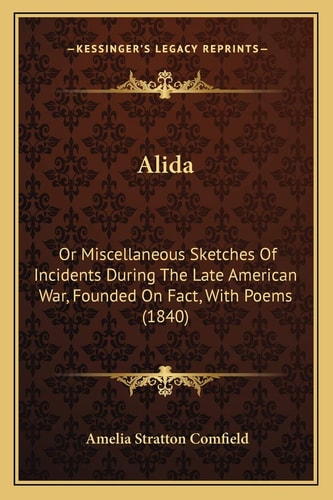 Alida: Or Miscellaneous Sketches Of Incidents During The Late American War, Founded On Fact, With Poems (1840)