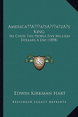 America’s King: He Costs The People Five Million Dollars A Day (1898)