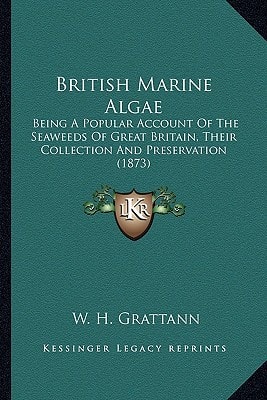 British Marine Algae: Being A Popular Account Of The Seaweeds Of Great Britain, Their Collection And Preservation (1873)