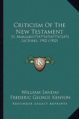 Criticism Of The New Testament: St. Margaret’s Lectures, 1902 (1902)