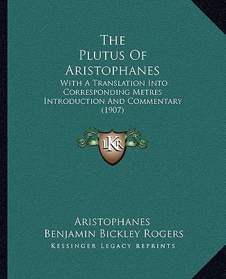 The Plutus Of Aristophanes: With A Translation Into Corresponding Metres Introduction And Commentary (1907)