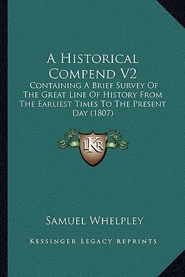 A Historical Compend V2: Containing A Brief Survey Of The Great Line Of History From The Earliest Times To The Present Day (1807)