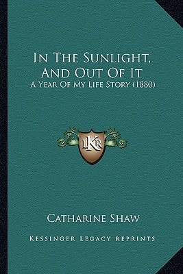 In The Sunlight, And Out Of It: A Year Of My Life Story (1880)