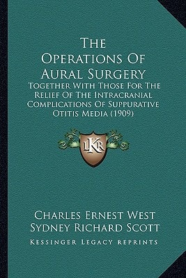 The Operations Of Aural Surgery: Together With Those For The Relief Of The Intracranial Complications Of Suppurative Otitis Media (1909)