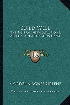 Build Well: The Basis Of Individual, Home, And National Elevation (1885)