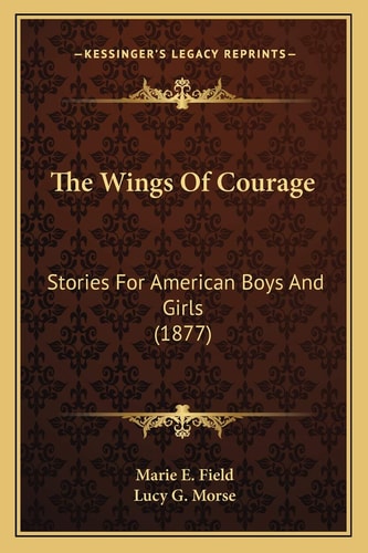 The Wings Of Courage: Stories For American Boys And Girls (1877)
