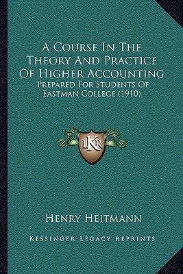 A Course In The Theory And Practice Of Higher Accounting: Prepared For Students Of Eastman College (1910)